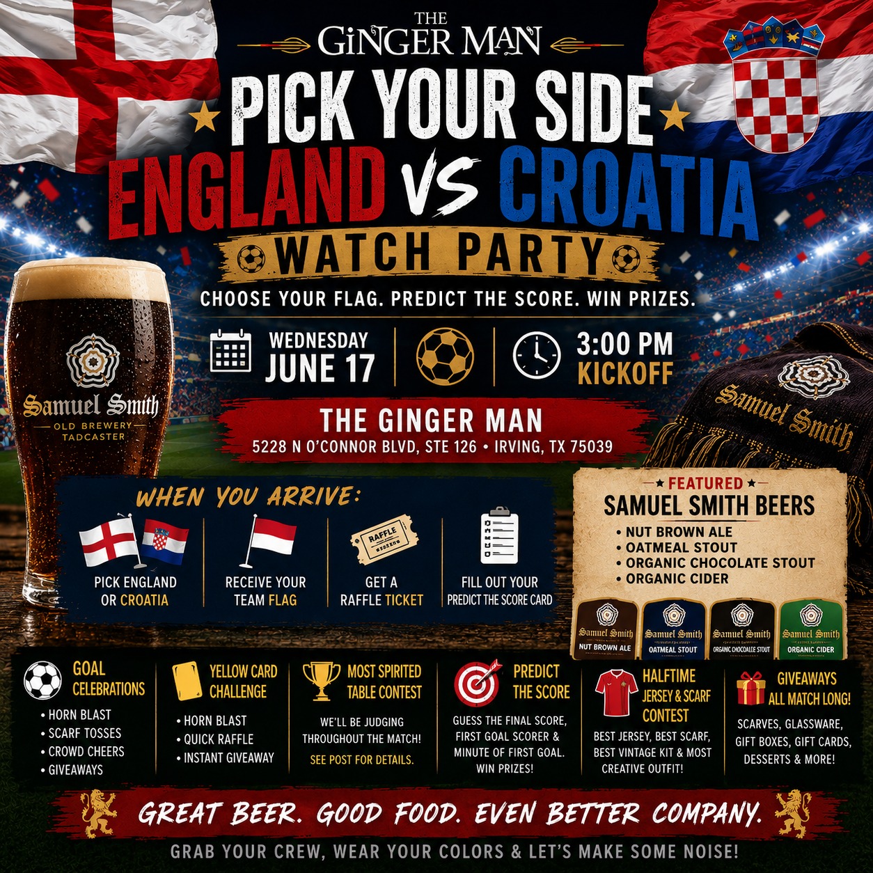 ⚽🇬🇧 PICK YOUR SIDE: ENGLAND vs CROATIA 🇭🇷⚽
Join us Wednesday, June 17 at 3PM for an afternoon of football, pints, prizes, and friendly rivalry!
🍻 FREE ENTRY
When you arrive:
🏴 Pick England or Croatia
🚩 Receive a team flag
🎟️ Get a raffle ticket
🎯 Submit your score prediction
Throughout the match we'll have:
🧣 Samuel Smith giveaways
🍺 Glassware prizes
🏆 Most Spirited Table Contest
👕 Jersey & Scarf Contest
⚽ Goal celebration giveaways
🎯 Predict the Score prizes
Featured Samuel Smith Beers:
🍺 Nut Brown Ale
🍺 Oatmeal Stout
🍺 Organic Chocolate Stout
🍏 Organic Cider
📍 The Ginger Man
5228 N O'Connor Blvd, Ste 126
Irving, TX 75039
Wear your colors, bring your crew, and get ready to make some noise!
🇬🇧 England or 🇭🇷 Croatia?
#TheGingerMan #EnglandVsCroatia #PickYourSide #SamuelSmith #SoccerWatchParty #DFWEvents #IrvingTX #LasColinas #BeerAndSoccer #GreatBeerGoodFoodEvenBetterCompany